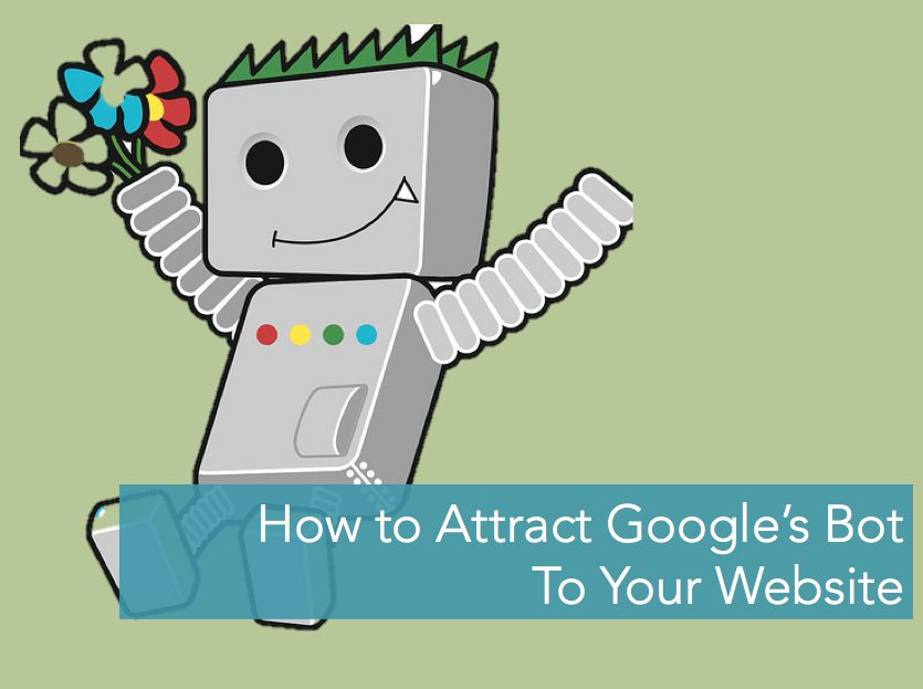 How To Attract Google’s Bot To Your Website