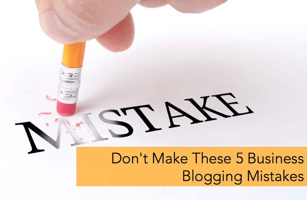 Don't Make These 5 Business Blogging Mistakes